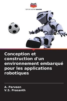 Conception et construction d'un environnement embarqué pour les applications robotiques - A Parveen,V S Prasanth - cover