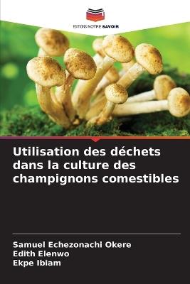 Utilisation des déchets dans la culture des champignons comestibles - Samuel Echezonachi Okere,Edith Elenwo,Ekpe Ibiam - cover