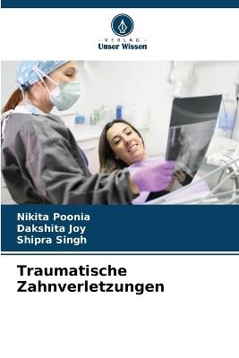 Traumatische Zahnverletzungen - Nikita Poonia,Dakshita Joy,Shipra Singh - cover