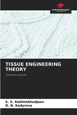 Tissue Engineering Theory - S S Rakhimkhodjaev,D N Kadyrova - cover