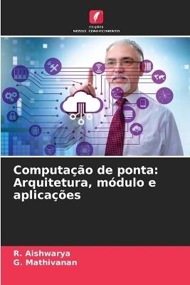 Computação de ponta: Arquitetura, módulo e aplicações - R Aishwarya,G Mathivanan - cover