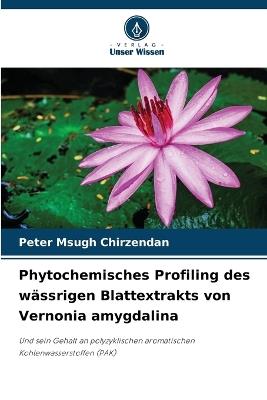 Phytochemisches Profiling des wässrigen Blattextrakts von Vernonia amygdalina - Peter Msugh Chirzendan - cover