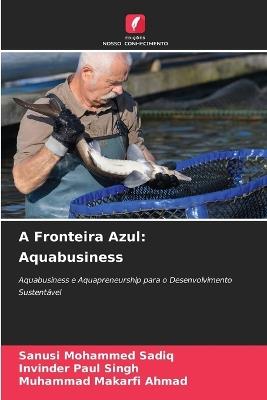 A Fronteira Azul: Aquabusiness - Sanusi Mohammed Sadiq,Invinder Paul Singh,Muhammad Makarfi Ahmad - cover