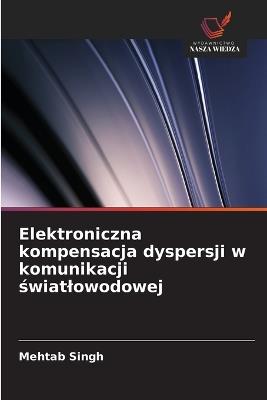 Elektroniczna kompensacja dyspersji w komunikacji swiatlowodowej - Mehtab Singh - cover
