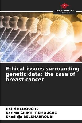 Ethical issues surrounding genetic data: the case of breast cancer - Hafid Remouche,Karima Chikhi-Remouche,Khedidja Belkharroubi - cover