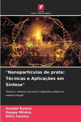 "Nanopartículas de prata: Técnicas e Aplicações em Síntese" - Suneel Kumar,Deepa Mishra,Nitin Swamy - cover