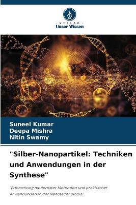 "Silber-Nanopartikel: Techniken und Anwendungen in der Synthese" - Suneel Kumar,Deepa Mishra,Nitin Swamy - cover