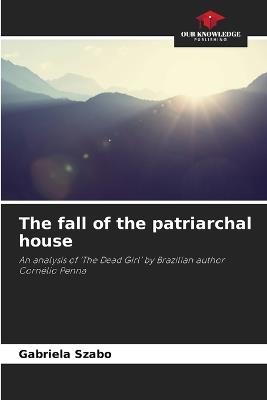 The fall of the patriarchal house - Gabriela Szabo - cover