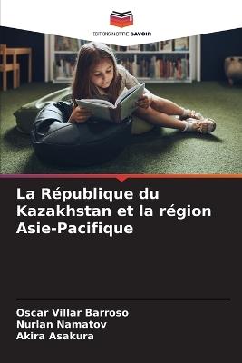 La République du Kazakhstan et la région Asie-Pacifique - Oscar Villar Barroso,Nurlan Namatov,Akira Asakura - cover