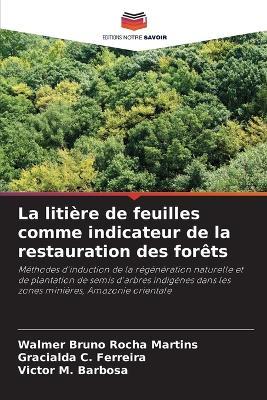 La litière de feuilles comme indicateur de la restauration des forêts - Walmer Bruno Rocha Martins,Gracialda C Ferreira,Victor M Barbosa - cover