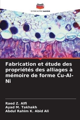 Fabrication et étude des propriétés des alliages à mémoire de forme Cu-Al-Ni - Raed Z Alfi,Ayad M Takhakh,Abdul Rahim K Abid Ali - cover