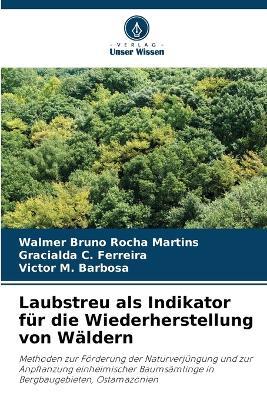 Laubstreu als Indikator für die Wiederherstellung von Wäldern - Walmer Bruno Rocha Martins,Gracialda C Ferreira,Victor M Barbosa - cover