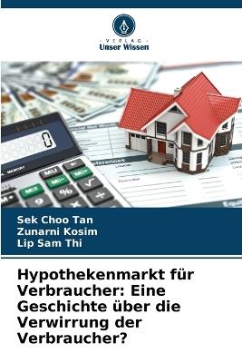 Hypothekenmarkt für Verbraucher: Eine Geschichte über die Verwirrung der Verbraucher? - Sek Choo Tan,Zunarni Kosim,Lip Sam Thi - cover