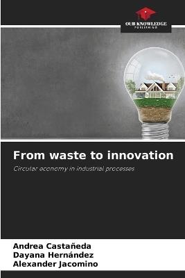 From waste to innovation - Andrea Castañeda,Dayana Hernández,Alexander Jacomino - cover