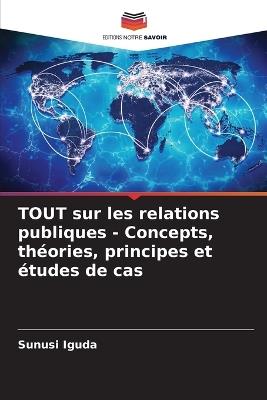 TOUT sur les relations publiques - Concepts, théories, principes et études de cas - Sunusi Iguda - cover