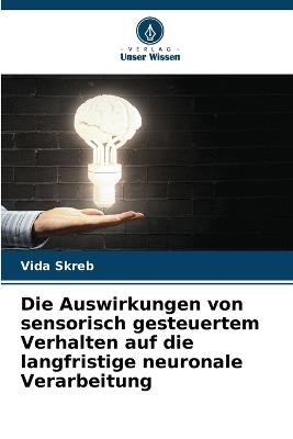 Die Auswirkungen von sensorisch gesteuertem Verhalten auf die langfristige neuronale Verarbeitung - Vida Skreb - cover