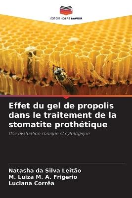 Effet du gel de propolis dans le traitement de la stomatite prothétique - Natasha Da Silva Leitão,M Luiza M A Frigerio,Luciana Corrêa - cover