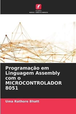 Programação em Linguagem Assembly com o MICROCONTROLADOR 8051 - Uma Rathore Bhatt - cover
