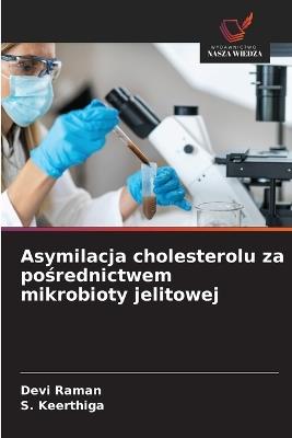 Asymilacja cholesterolu za posrednictwem mikrobioty jelitowej - Devi Raman,S Keerthiga - cover