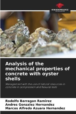 Analysis of the mechanical properties of concrete with oyster shells - Rodolfo Barragan Ramirez,Andres González Hernández,Marcos Alfredo Azuara Hernandez - cover