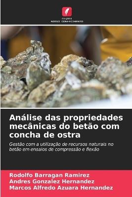 Análise das propriedades mecânicas do betão com concha de ostra - Rodolfo Barragan Ramirez,Andres González Hernández,Marcos Alfredo Azuara Hernandez - cover