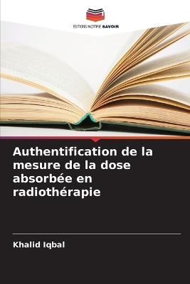Authentification de la mesure de la dose absorbée en radiothérapie - Khalid Iqbal - cover