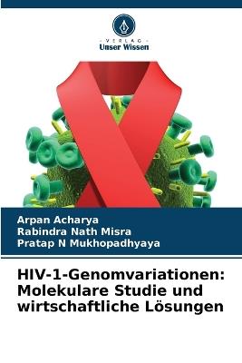 HIV-1-Genomvariationen: Molekulare Studie und wirtschaftliche Lösungen - Arpan Acharya,Rabindra Nath Misra,Pratap N Mukhopadhyaya - cover