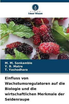 Einfluss von Wachstumsregulatoren auf die Biologie und die wirtschaftlichen Merkmale der Seidenraupe - M M Sonkamble,Y B Matre,T Yashodhara - cover