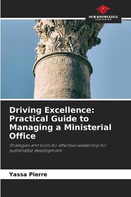 Driving Excellence: Practical Guide to Managing a Ministerial Office - Yassa Pierre - cover