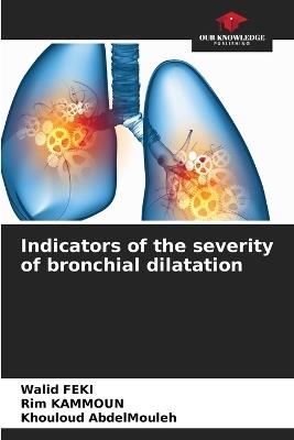 Indicators of the severity of bronchial dilatation - Walid Feki,Rim Kammoun,Khouloud Abdelmouleh - cover