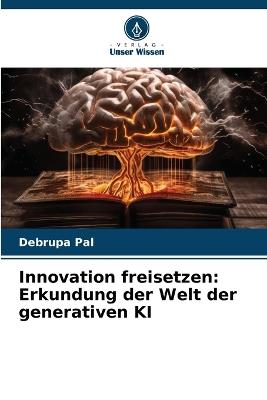 Innovation freisetzen: Erkundung der Welt der generativen KI - Debrupa Pal - cover