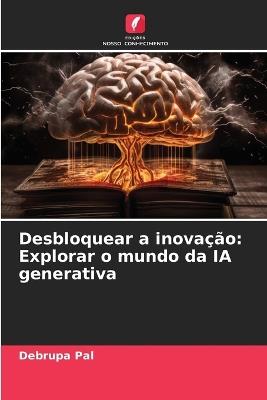 Desbloquear a inovação: Explorar o mundo da IA generativa - Debrupa Pal - cover