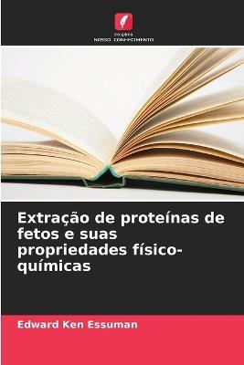 Extração de proteínas de fetos e suas propriedades físico-químicas - Edward Ken Essuman - cover