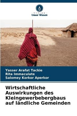 Wirtschaftliche Auswirkungen des Kleingewerbebergbaus auf ländliche Gemeinden - Yasser Arafat Tackie,Rita Immaculate,Salomey Korkor Aperkor - cover