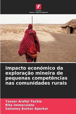 Impacto económico da exploração mineira de pequenas competências nas comunidades rurais - Yasser Arafat Tackie,Rita Immaculate,Salomey Korkor Aperkor - cover