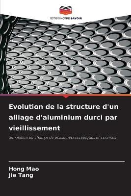 Evolution de la structure d'un alliage d'aluminium durci par vieillissement - Hong Mao,Jie Tang - cover