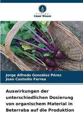 Auswirkungen der unterschiedlichen Dosierung von organischem Material in Beterraba auf die Produktion - Jorge Alfredo González Pérez,Joao Custodio Ferrea - cover