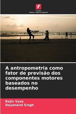 A antropometria como fator de previsão dos componentes motores baseados no desempenho - Rajiv Vyas,Dayanand Singh - cover