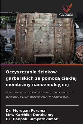Oczyszczanie scieków garbarskich za pomoca cieklej membrany nanoemulsyjnej - Murugan Perumal,Karthika Duraisamy,Deepak Sampathkumar - cover