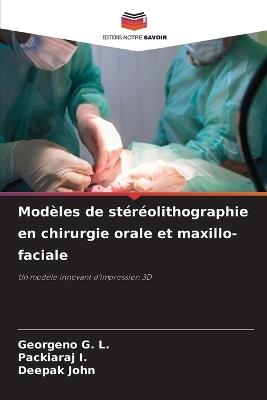 Modèles de stéréolithographie en chirurgie orale et maxillo-faciale - Georgeno G L,Packiaraj I,Deepak John - cover