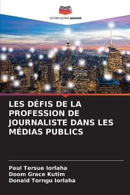 Les Défis de la Profession de Journaliste Dans Les Médias Publics - Paul Tersue Iorlaha,Doom Grace Kutim,Donald Torngu Iorlaha - cover
