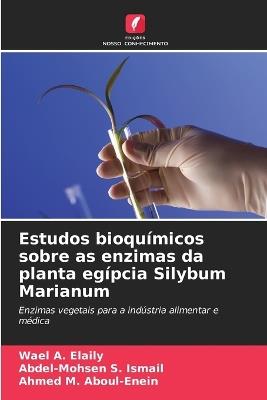 Estudos bioquímicos sobre as enzimas da planta egípcia Silybum Marianum - Wael A Elaily,Abdel-Mohsen S Ismail,Ahmed M Aboul-Enein - cover