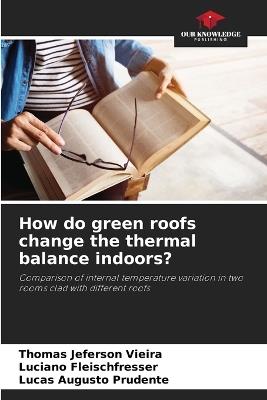 How do green roofs change the thermal balance indoors? - Thomas Jeferson Vieira,Luciano Fleischfresser,Lucas Augusto Prudente - cover