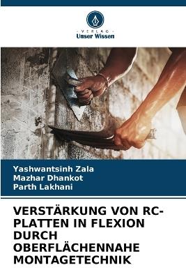 Verstärkung Von Rc-Platten in Flexion Durch Oberflächennahe Montagetechnik - Yashwantsinh Zala,Mazhar Dhankot,Parth Lakhani - cover