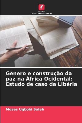 Género e construção da paz na África Ocidental: Estudo de caso da Libéria - Moses Ugbobi Saleh - cover
