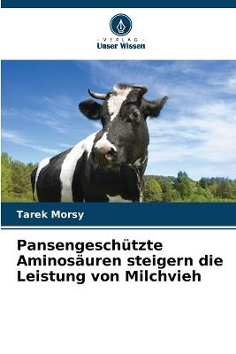 Pansengeschützte Aminosäuren steigern die Leistung von Milchvieh - Tarek Morsy - cover