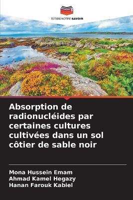 Absorption de radionucléides par certaines cultures cultivées dans un sol côtier de sable noir - Mona Hussein Emam,Ahmad Kamel Hegazy,Hanan Farouk Kabiel - cover