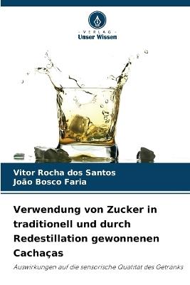 Verwendung von Zucker in traditionell und durch Redestillation gewonnenen Cachaças - Vitor Rocha Dos Santos,João Bosco Faria - cover