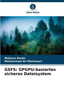 Gsfs: GPGPU-basiertes sicheres Dateisystem - Mohsen Koohi,Mohammad Ali Montazeri - cover