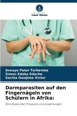 Darmparasiten auf den Fingernägeln von Schülern in Afrika - Aveuya Peter Terhemba,Simon Edoka Edache,Sachia Gwajime Victor - cover